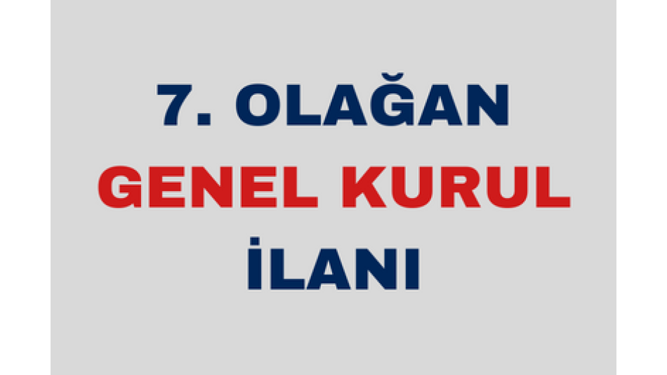 7. OLAĞAN GENEL KURUL TOPLANTISI İLANI